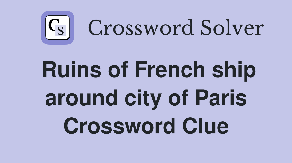 Ruins of French ship around city of Paris Crossword Clue