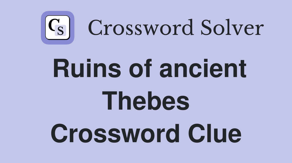 Ruins of ancient Thebes Crossword Clue