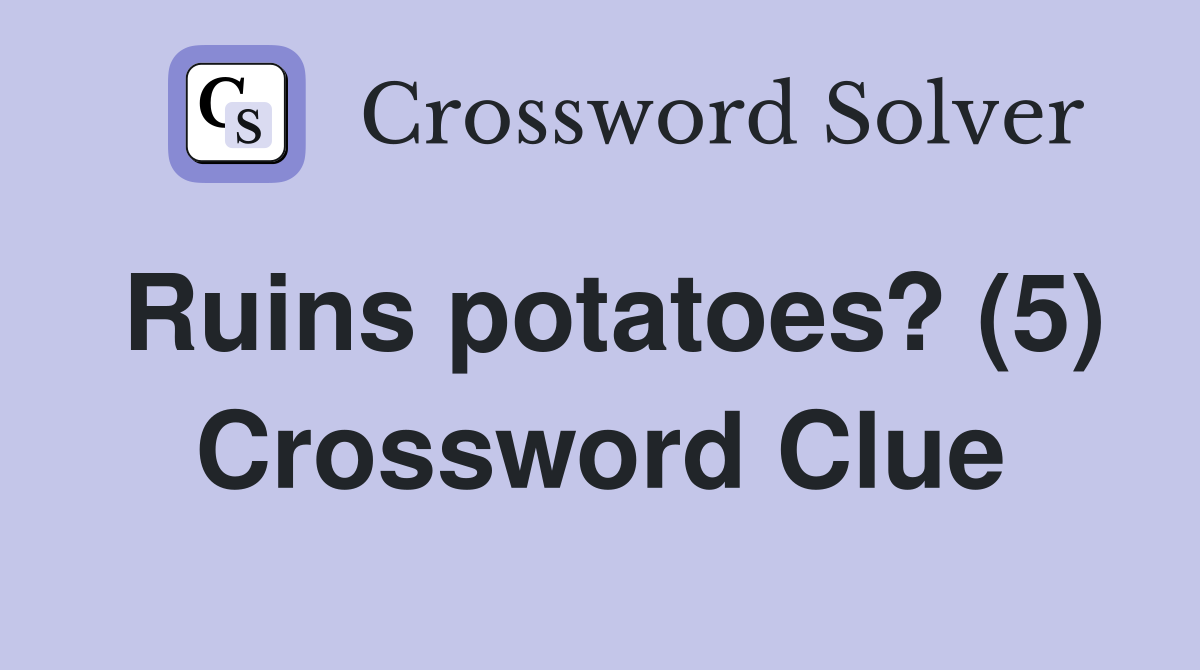 Ruins potatoes? (5) Crossword Clue