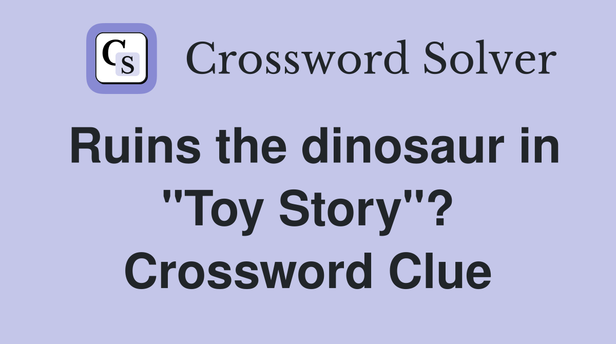Ruins the dinosaur in "Toy Story"? Crossword Clue