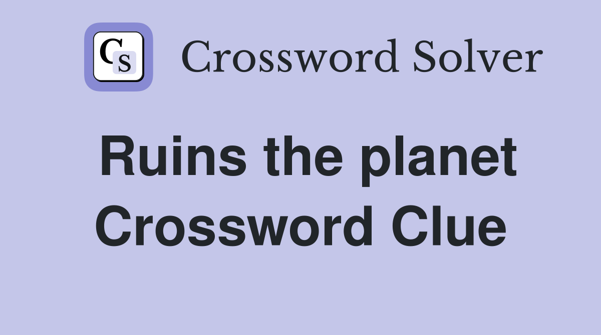 Ruins the planet Crossword Clue