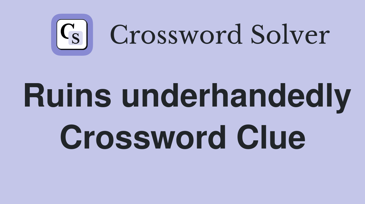 Ruins underhandedly Crossword Clue