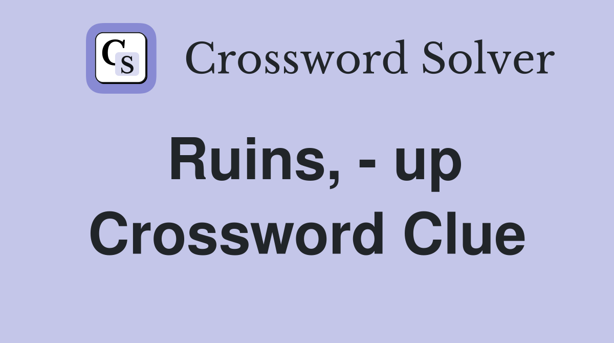 Ruins, - up Crossword Clue