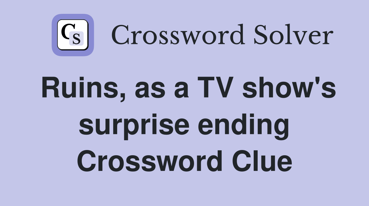Ruins, as a TV show's surprise ending Crossword Clue