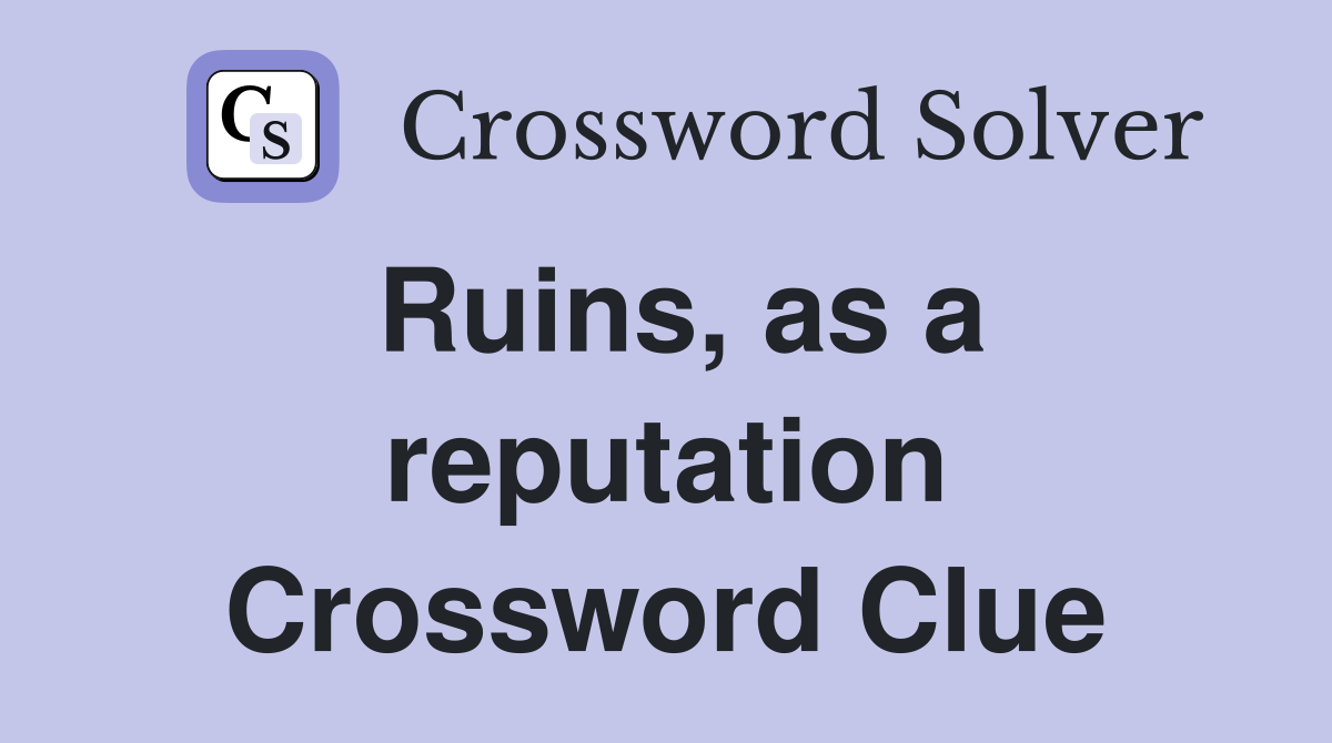 Ruins, as a reputation Crossword Clue