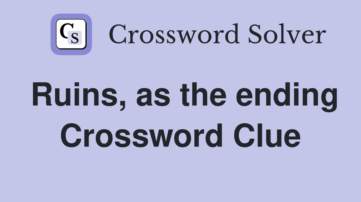 Ruins, as the ending Crossword Clue
