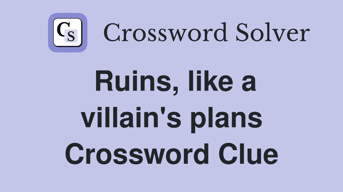 Ruins, like a villain's plans Crossword Clue