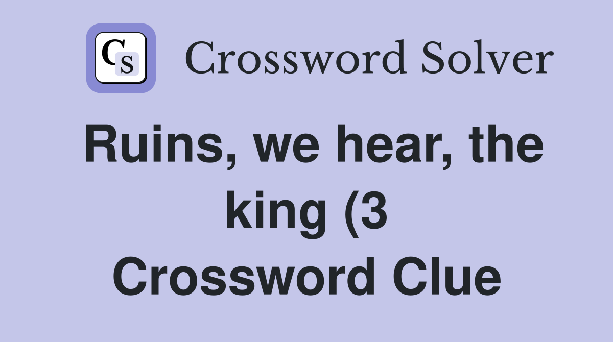 Ruins we hear the king (3) Crossword Clue Answers Crossword Solver Ruins we hear the king (3) Crossword Clue Answers Crossword Solver