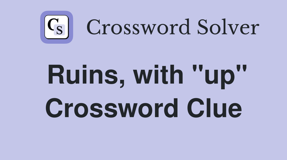 Ruins, with "up" Crossword Clue