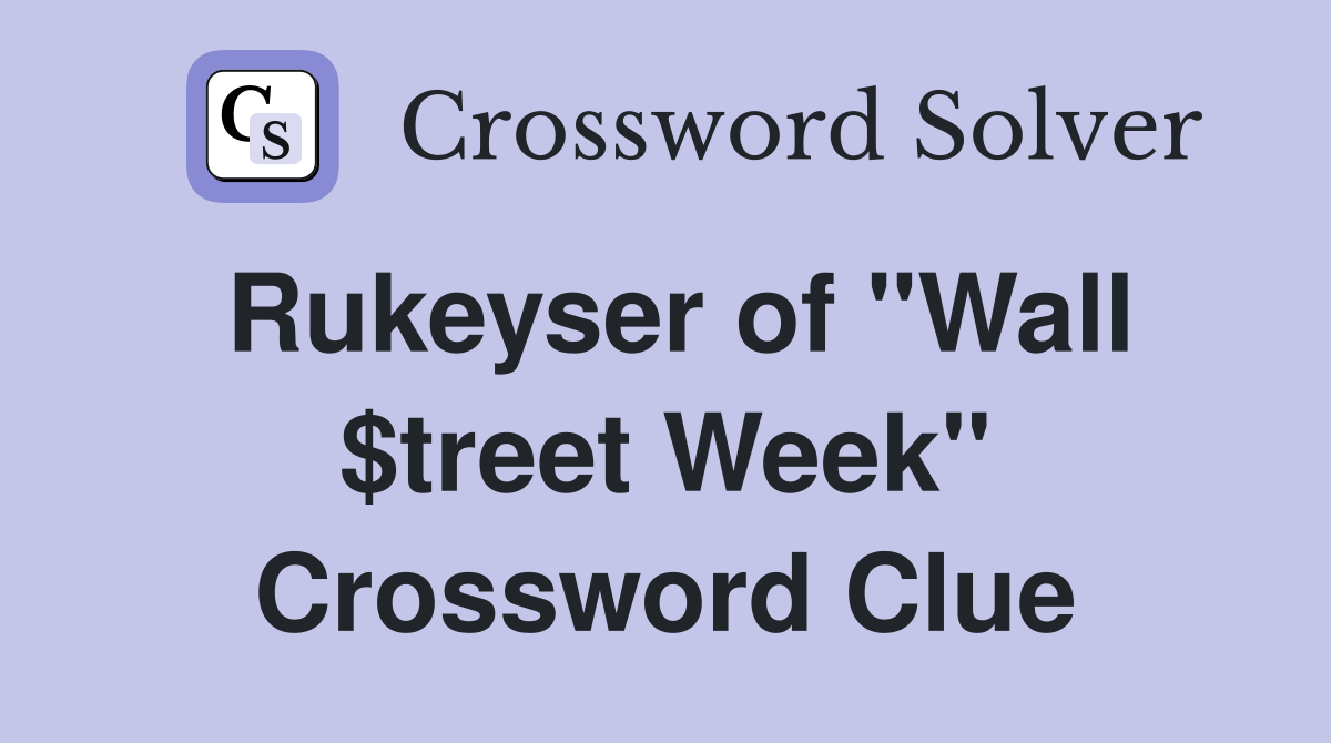 Rukeyser of "Wall $treet Week" Crossword Clue
