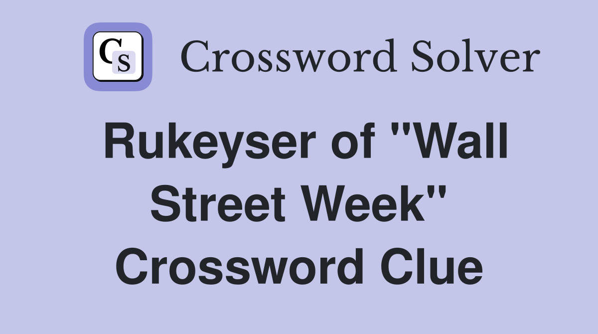 Rukeyser of "Wall Street Week" Crossword Clue