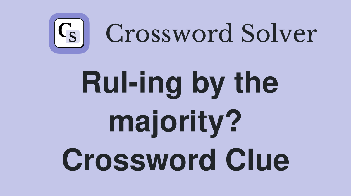 Rul-ing by the majority? Crossword Clue