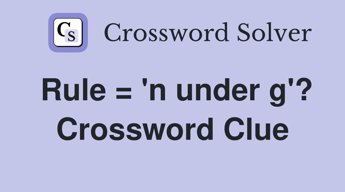 Rule = 'n under g'? Crossword Clue