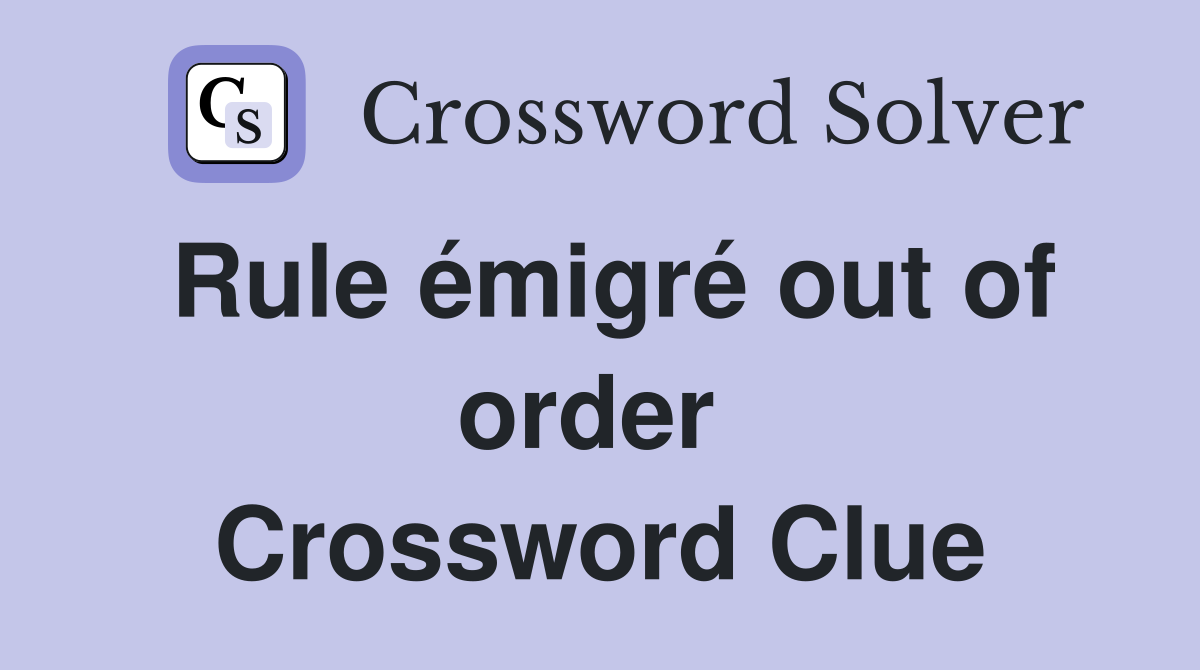 Rule émigré out of order  Crossword Clue