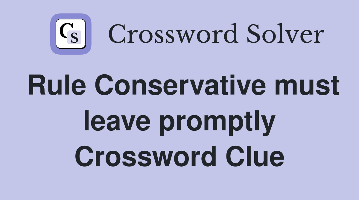 Rule Conservative must leave promptly Crossword Clue