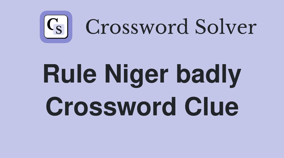 Rule Niger badly  Crossword Clue