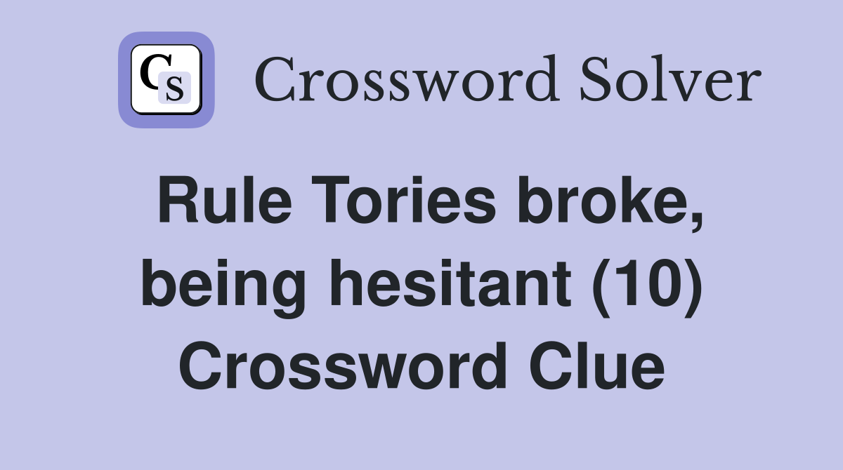 Rule Tories broke, being hesitant (10) Crossword Clue