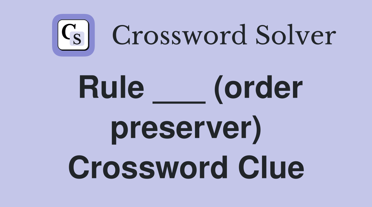 Rule ___ (order preserver) Crossword Clue