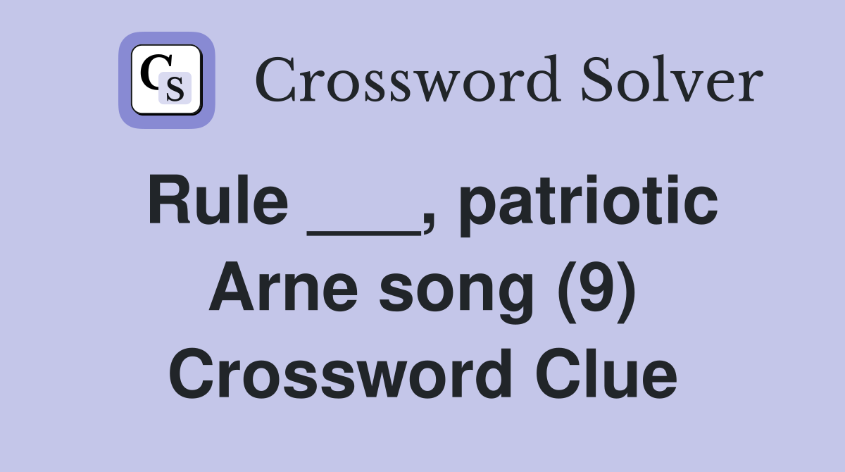 Rule ___, patriotic Arne song (9) Crossword Clue