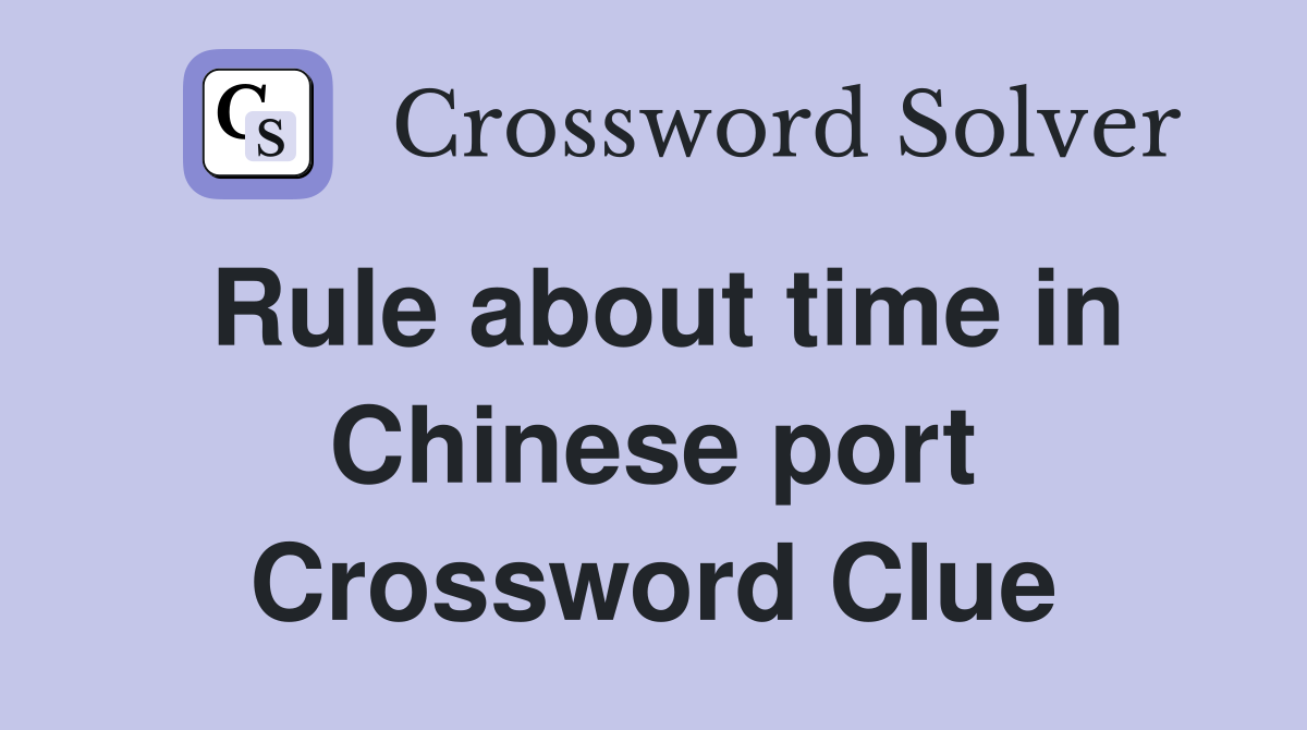 Rule about time in Chinese port Crossword Clue