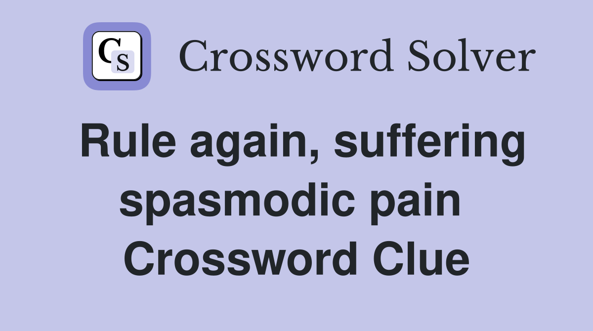 Rule again, suffering spasmodic pain  Crossword Clue