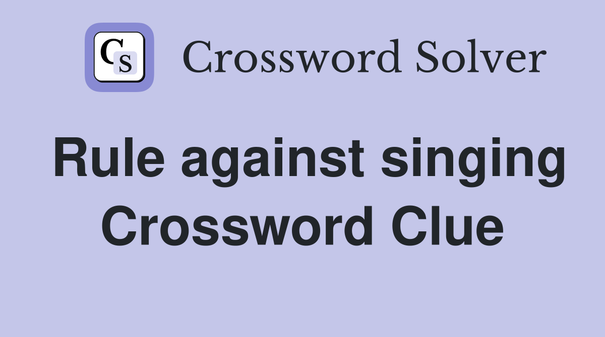 Rule against singing Crossword Clue