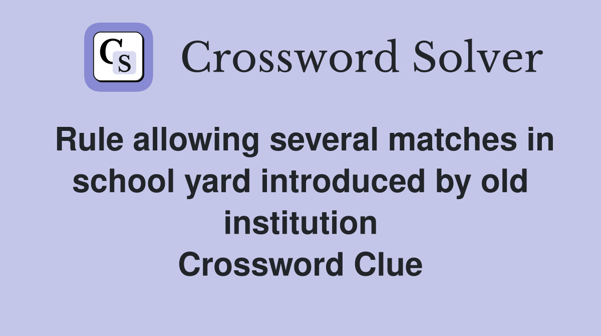 Rule allowing several matches in school yard introduced by old institution Crossword Clue
