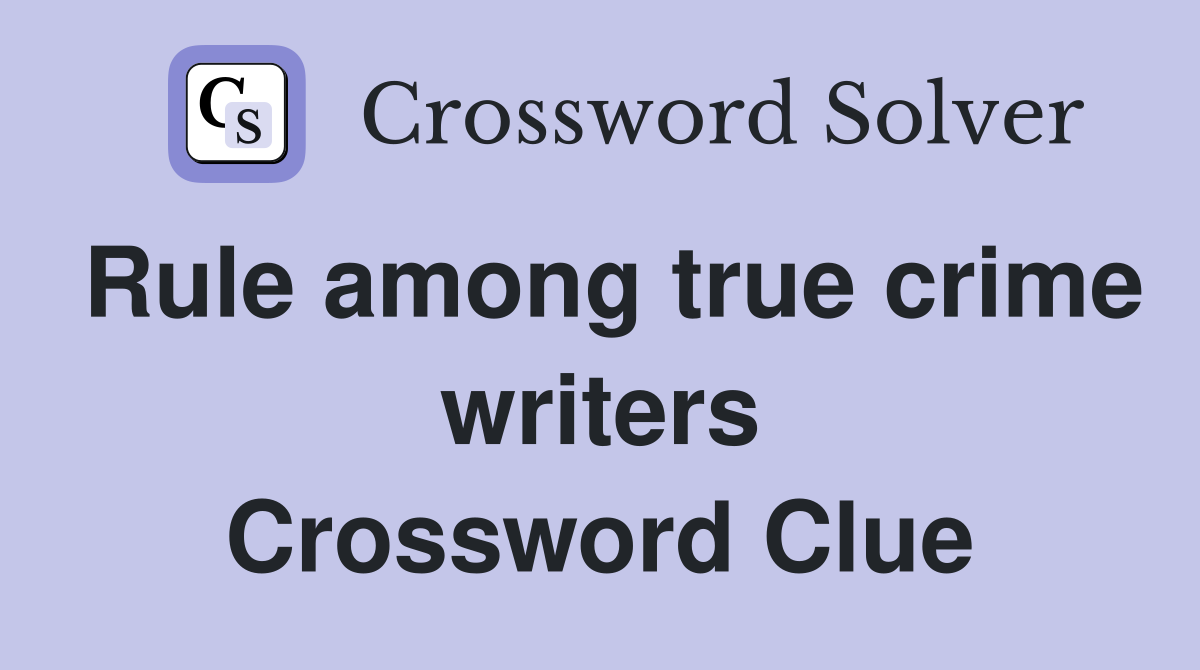 Rule among true crime writers Crossword Clue