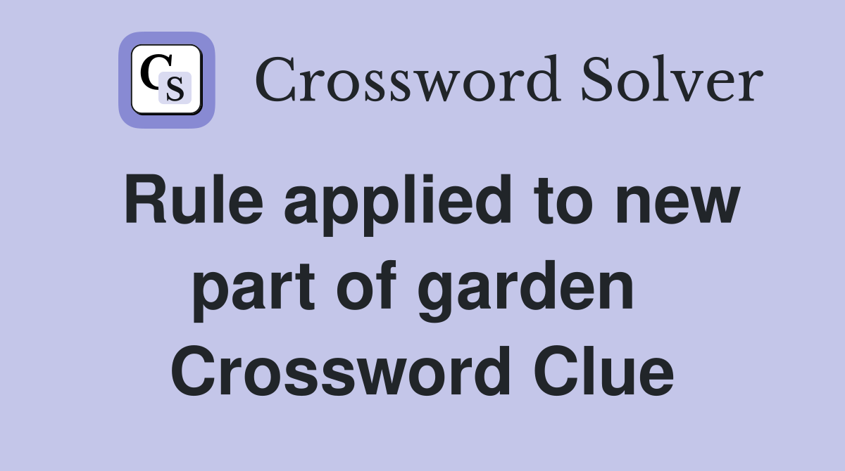 Rule applied to new part of garden  Crossword Clue