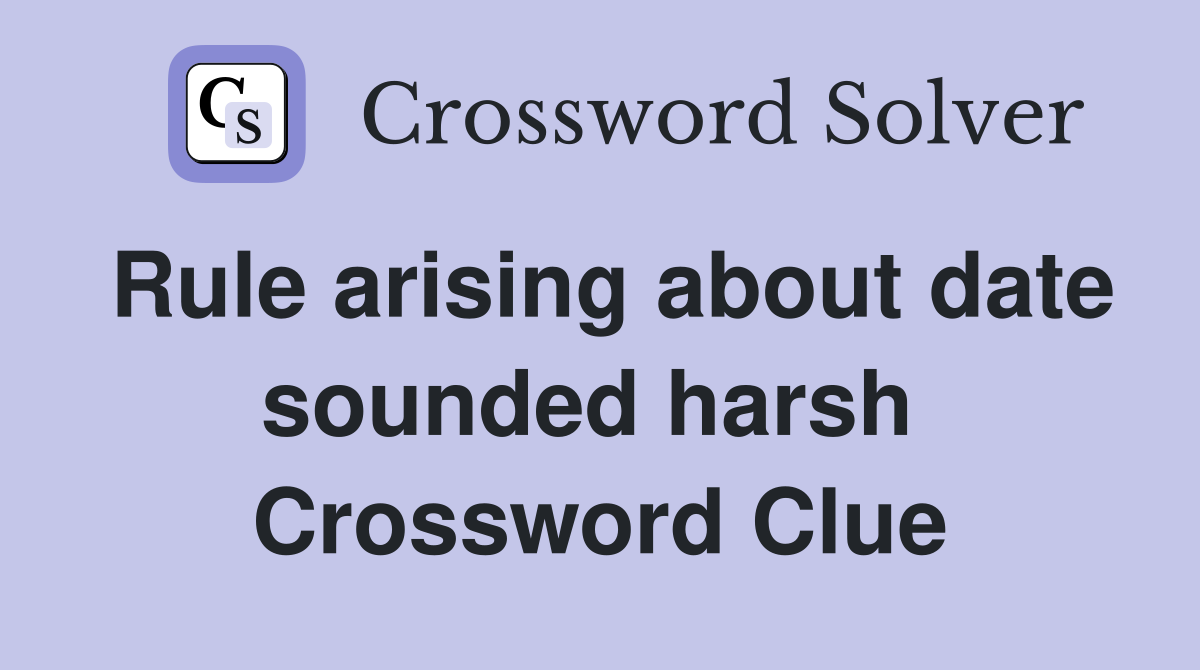 Rule arising about date sounded harsh  Crossword Clue