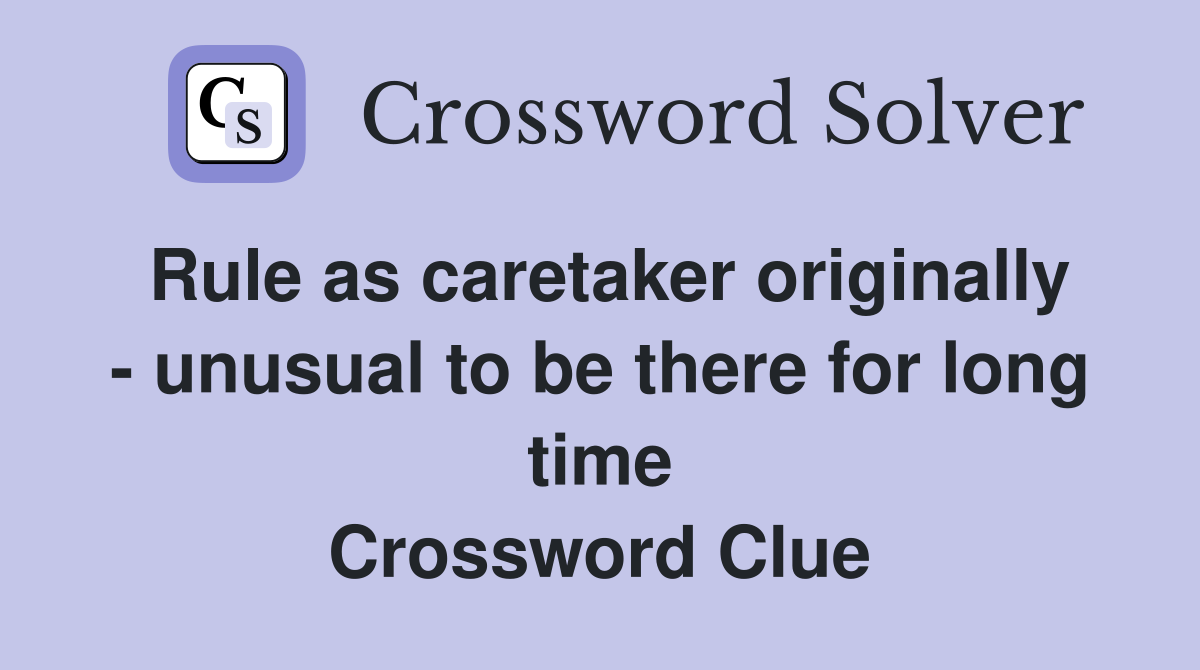 Rule as caretaker originally - unusual to be there for long time Crossword Clue