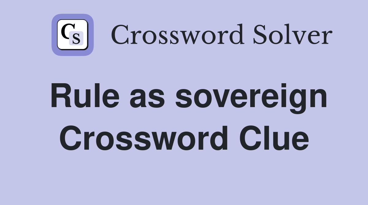 Rule as sovereign Crossword Clue