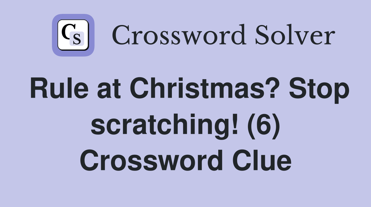 Rule at Christmas? Stop scratching! (6) Crossword Clue