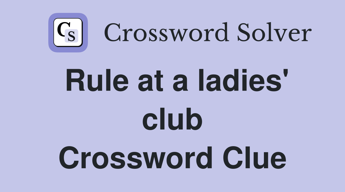Rule at a ladies' club Crossword Clue