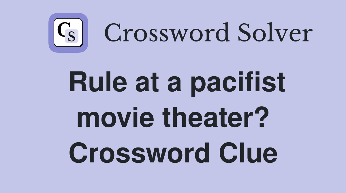 Rule at a pacifist movie theater? Crossword Clue