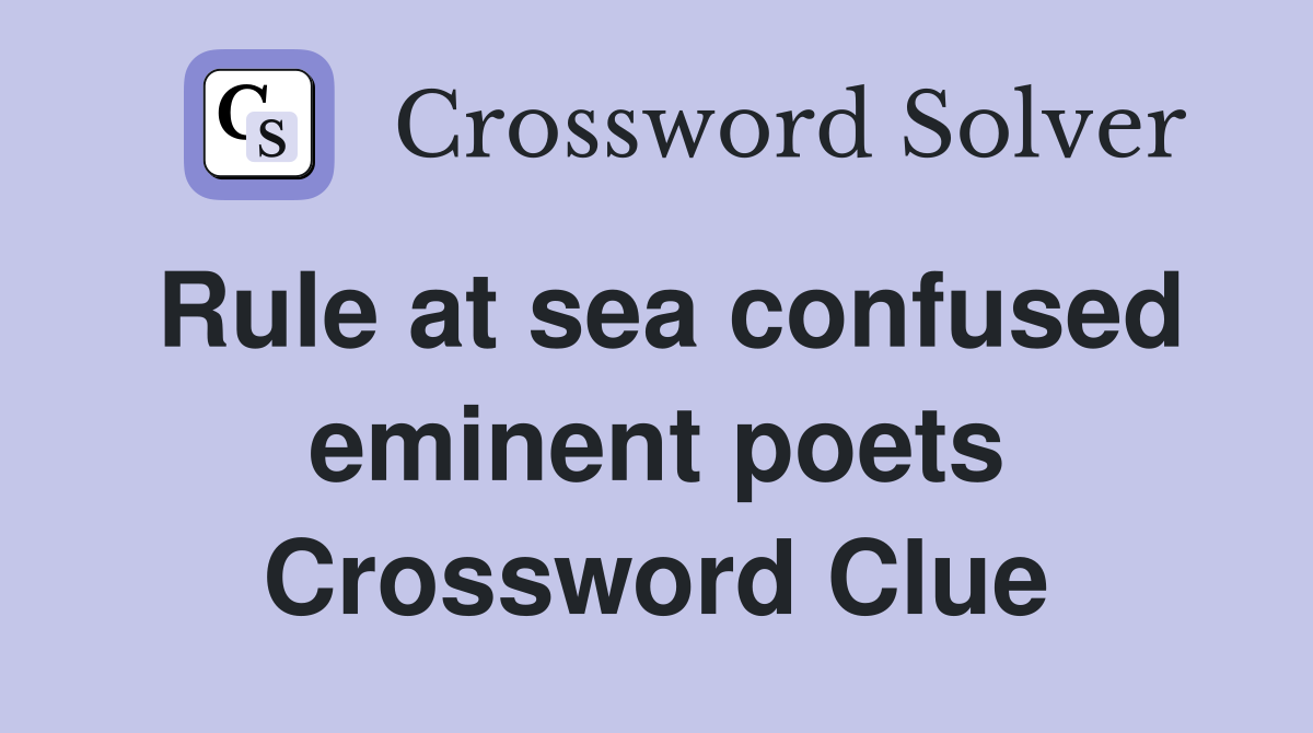 Rule at sea confused eminent poets Crossword Clue