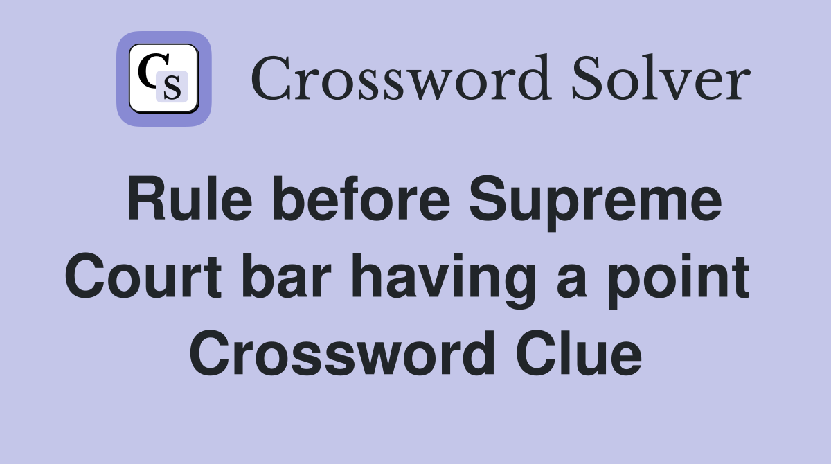 Rule before Supreme Court bar having a point  Crossword Clue