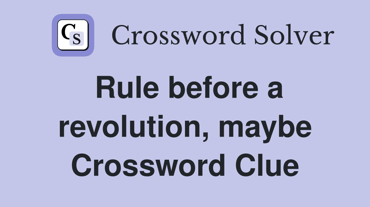 Rule before a revolution, maybe Crossword Clue
