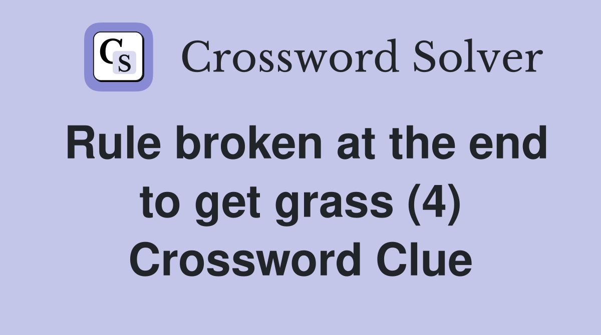 Rule broken at the end to get grass (4) Crossword Clue