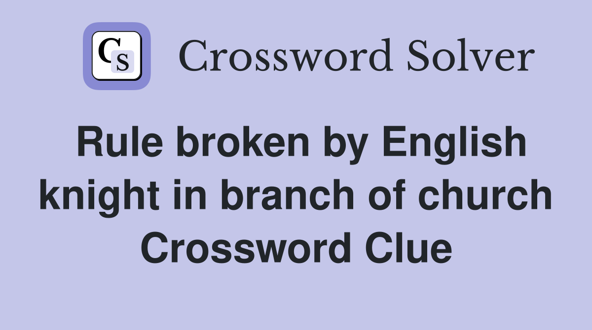 Rule broken by English knight in branch of church Crossword Clue