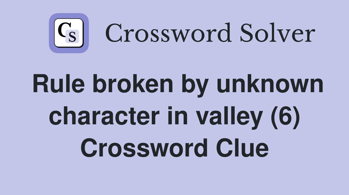 Rule broken by unknown character in valley (6) Crossword Clue