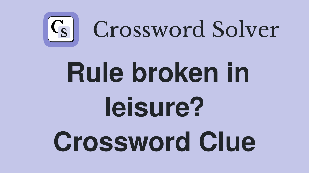 Rule broken in leisure? Crossword Clue