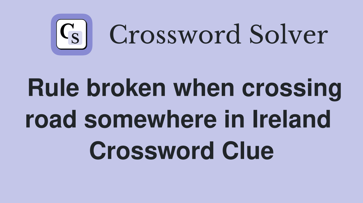 Rule broken when crossing road somewhere in Ireland  Crossword Clue