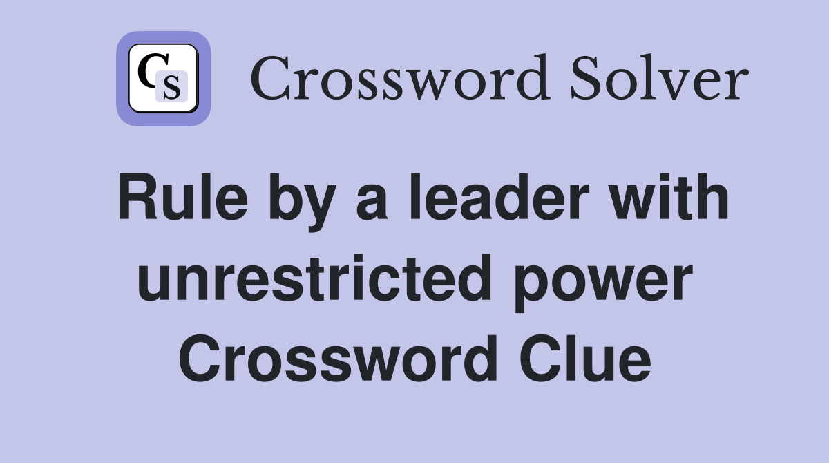 Rule by a leader with unrestricted power Crossword Clue