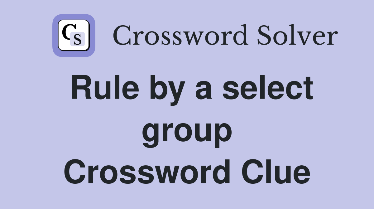 Rule by a select group Crossword Clue