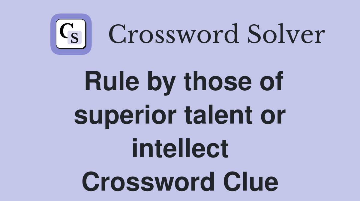 Rule by those of superior talent or intellect Crossword Clue