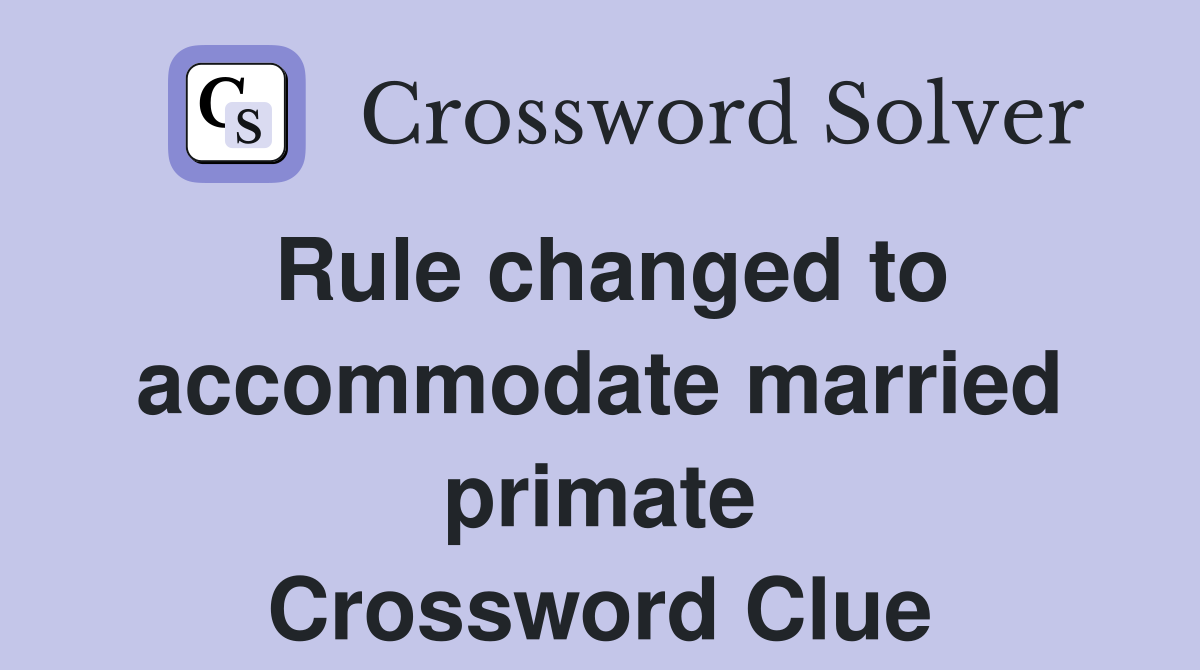 Rule changed to accommodate married primate Crossword Clue