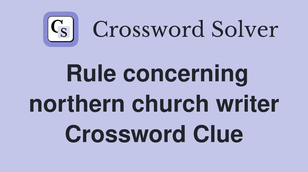 Rule concerning northern church writer Crossword Clue