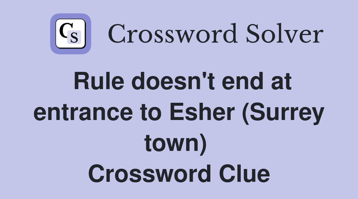 Rule doesn't end at entrance to Esher (Surrey town)  Crossword Clue