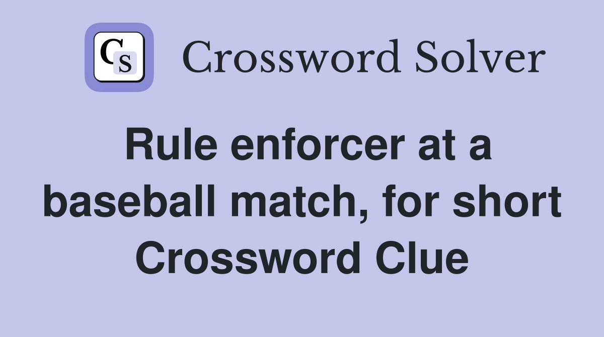 Rule enforcer at a baseball match, for short Crossword Clue